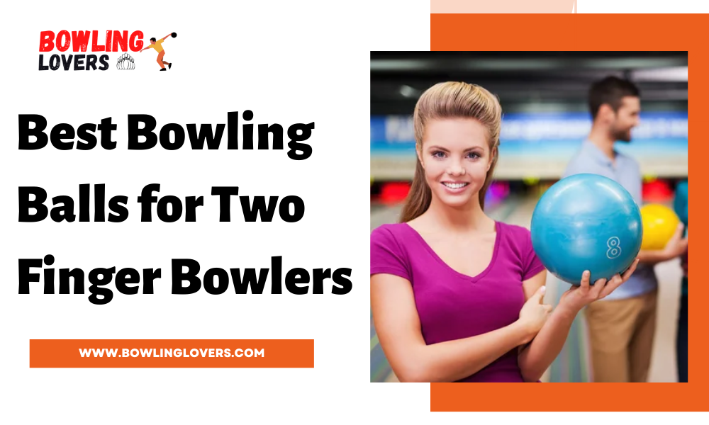 Best Bowling Balls for Two Finger Bowlers