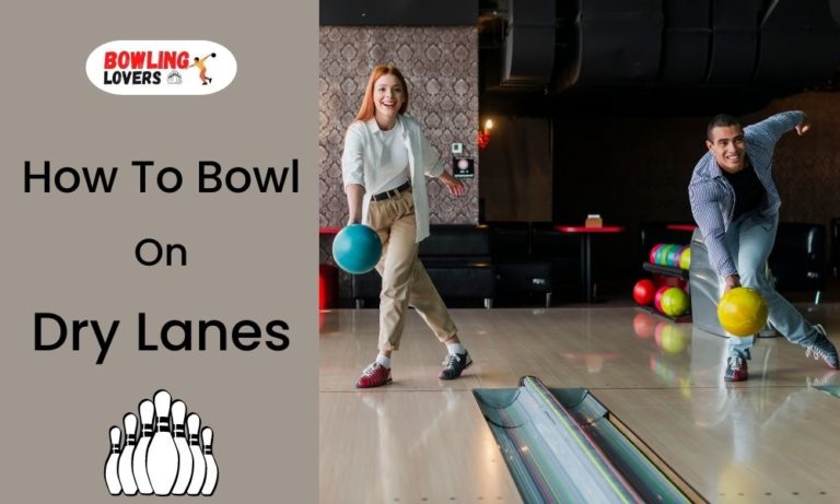 how to bowl on dry bowling lanes